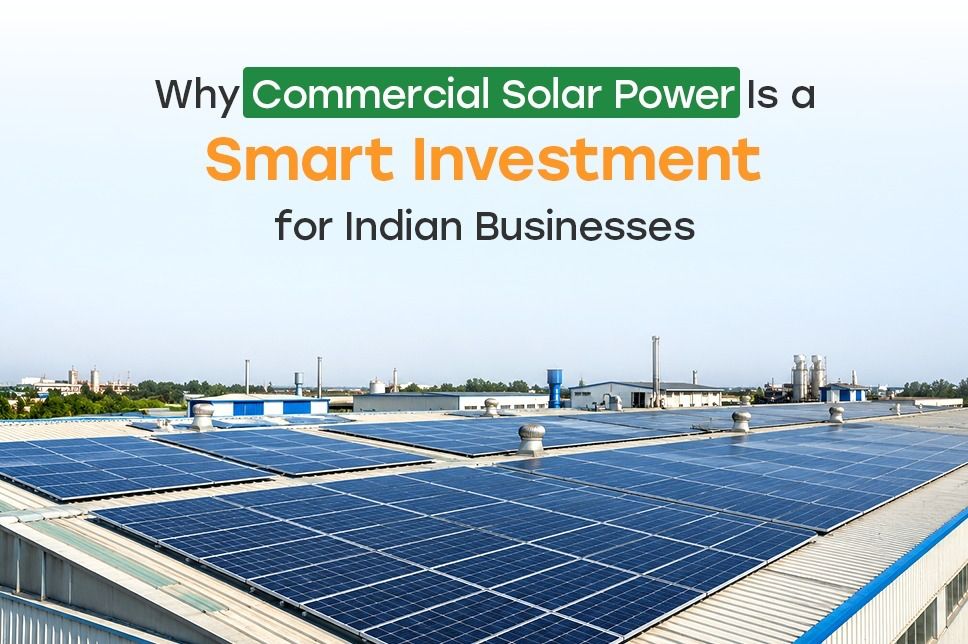 Why Commercial Solar Power Is a Smart Investment for Indian Businesses